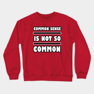 Common Sense Is Not So Common Crewneck Sweatshirt